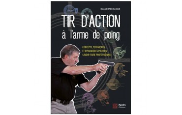Tir d'action à l'arme de poing, concepts, techniques et dynamiques pour un savoir-faire professionnel - Roland Habersetzer