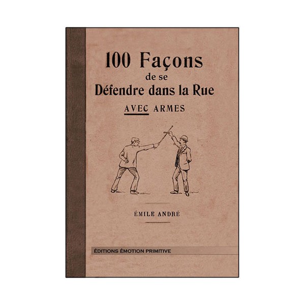 100 façons de se défendre dans la rue avec armes - E André