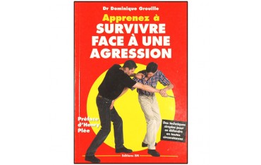 Apprenez à survivre face à une agression, des techniques simples pour se défendre en toutes circonstances - Dominique Grouille