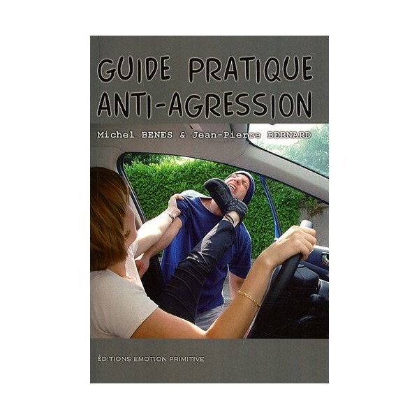 Guide pratique Anti-agression - Michel Benes/J-Pierre Bernard