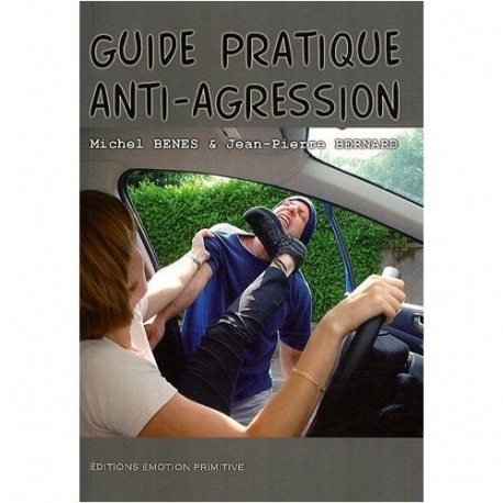 Guide pratique Anti-agression - Michel Benes/J-Pierre Bernard