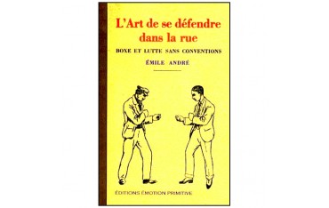 L'art de se défendre dans la rue, boxe et lutte sans conventions - Emile André