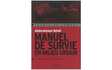 Manuel de survie en milieu urbain, la pratique de l'auto-défense - Abderahmane Rehail