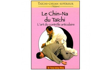 Taïchi-Chuan supérieur, le Chin-Na du Taïchi, l'art du contrôle articulaire - Dr Yang Jwing-Ming