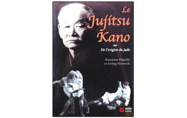 Le Jujitsu Kano ou de l'origines du Judo - Katsuma Higashi & Irving Hancock