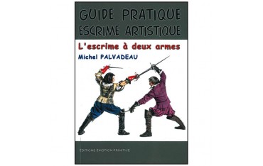 Guide pratique escrime artistique, l'escrime à deux armes - Michel Palvadeau