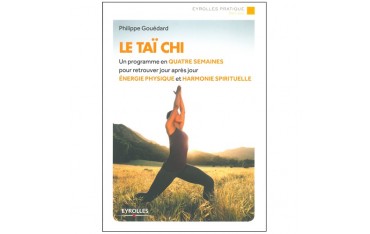 Le Taï chi, un programme en 4 semaines pour retrouver énergie physique et harmonie spirituelle - Philippe Gouédard