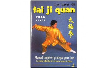 Les bases du Tai Ji Quan, manuel simple et pratique pour tous, la forme officielle des 24 mouvements de Pékin - Yuan Zumou