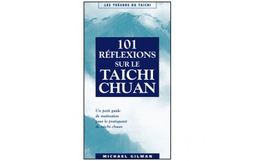 101 réflexions sur le Taïchi Chuan, un petit guide de motivation pour le pratiquant de Taichi Chuan - Michael Gilman