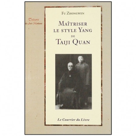Maîtriser le style Yang de Taiji Quan - Fu Zhongwen