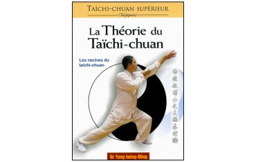 Taïchi-Chuan supérieur, la théorie du Taïchi-Chuan, les racines du Taïchi-Chuan - Dr Yang Jwing-Ming