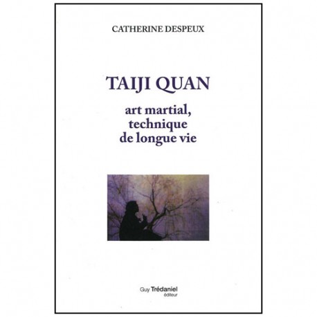 Taiji Quan, art martial tech de longue vie - Cath. Despeux (éd. 2012)