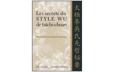 Les secrets du style Wu de taïchi-chuan - Dr Yang Jwing-Ming