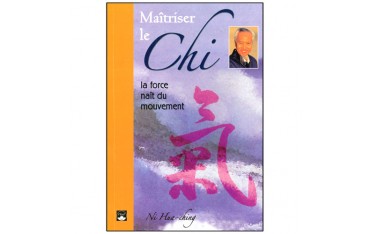 Maîtriser le Chi, la force naît du mouvement - Ni Hua-Ching