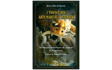 L'essence des Arts Martiaux Internes tome 1,  techniques ésotériques de combat et de guérison - Jerry Alan Johnson