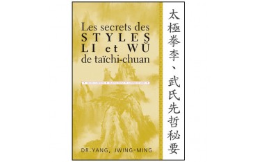 Les secrets des styles Li et Wu de taïchi-chuan, textes chinois, traductions, commentaires - Dr Yang  Jwing-Ming