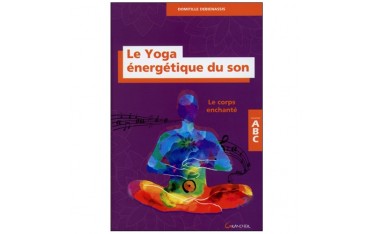 Le Yoga énérgétique du son, le corps enchanté, collection ABC - Domitille Debienassis