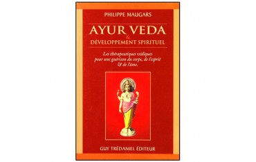 Ayur Veda et développement spirituel, les thérapeutiques védiques pour une guérison du corps, ... - Philippe Maugars