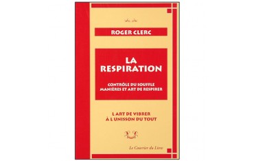 La respiration, contrôle du souffle, manières et arts de respirer - Roger Clerc
