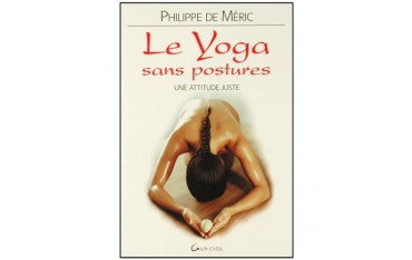 Le Yoga sans posture, une attitude juste - Philippe de Méric
