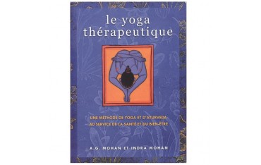 Le Yoga thérapeutique, une méthode de Yoga et d'Ayurveda au service de la santé et du bien-être - A.G Mohan & Indra Mohan