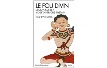 Le fou divin, Drukpa Kunley, Yogi tantrique tibétain - Geshey Chaphu