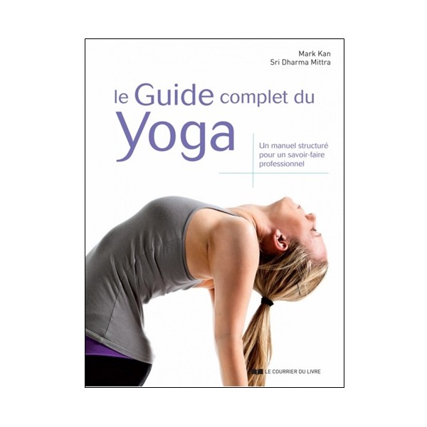 Le guide complet du Yoga - Mark Kan;Sri Dharma Mittra