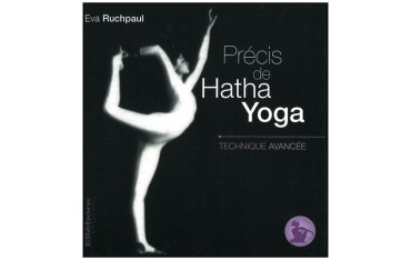 Précis de Hatha Yoga volume 3, technique avancée - Eva Ruchpaul