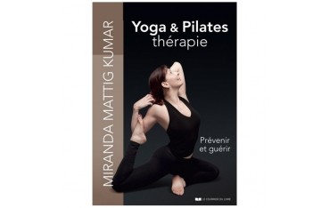 Yoga & Pilates thérapie, prévenir et guérir - Miranda Mattig Kumar