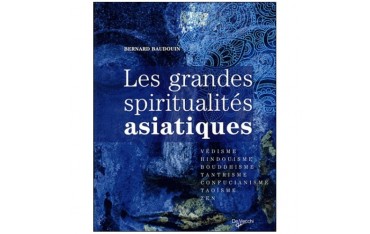 Les grandes spiritualités asiatiques - Bernard Baudouin