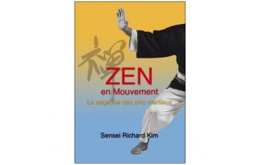 Zen en mouvement, la sagesse des arts martiaux - Richard Kim