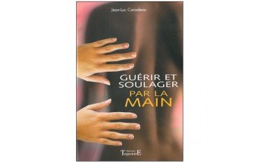 Guérir et soulager par la main - Jean-Luc Caradeau