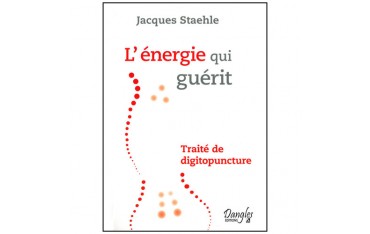 L'énergie qui guérit, traité de digitopuncture - Jacques Staehle