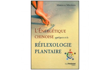 L'énergétique chinoise appliquée à la réflexologie plantaire -Mireille Meunier