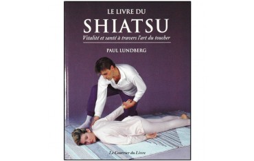 Le livre du Shiatsu, vitalité et santé à travers l'art du toucher - Paul Lundberg