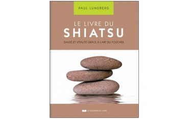 Le livre du Shiatsu, santé et vitalité grâce à l'art du toucher - Paul Lundberg