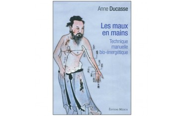 Les maux en mains, technique manuelle bio-énergétique - Anne Ducasse